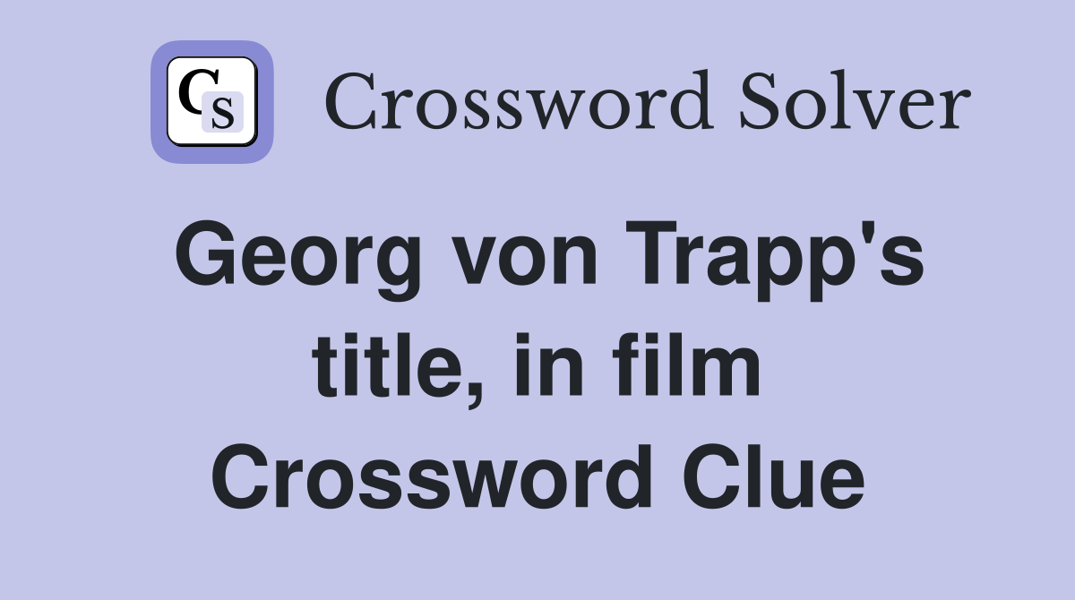 Georg von Trapp's title, in film Crossword Clue