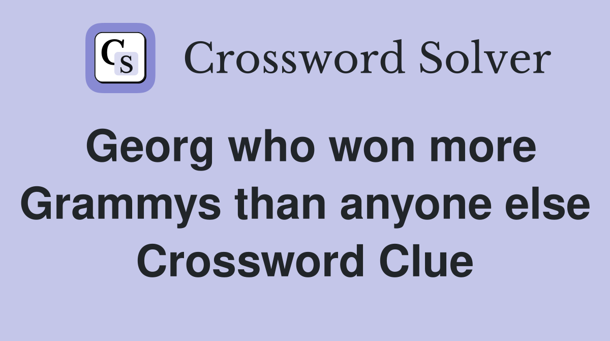 Georg who won more Grammys than anyone else Crossword Clue