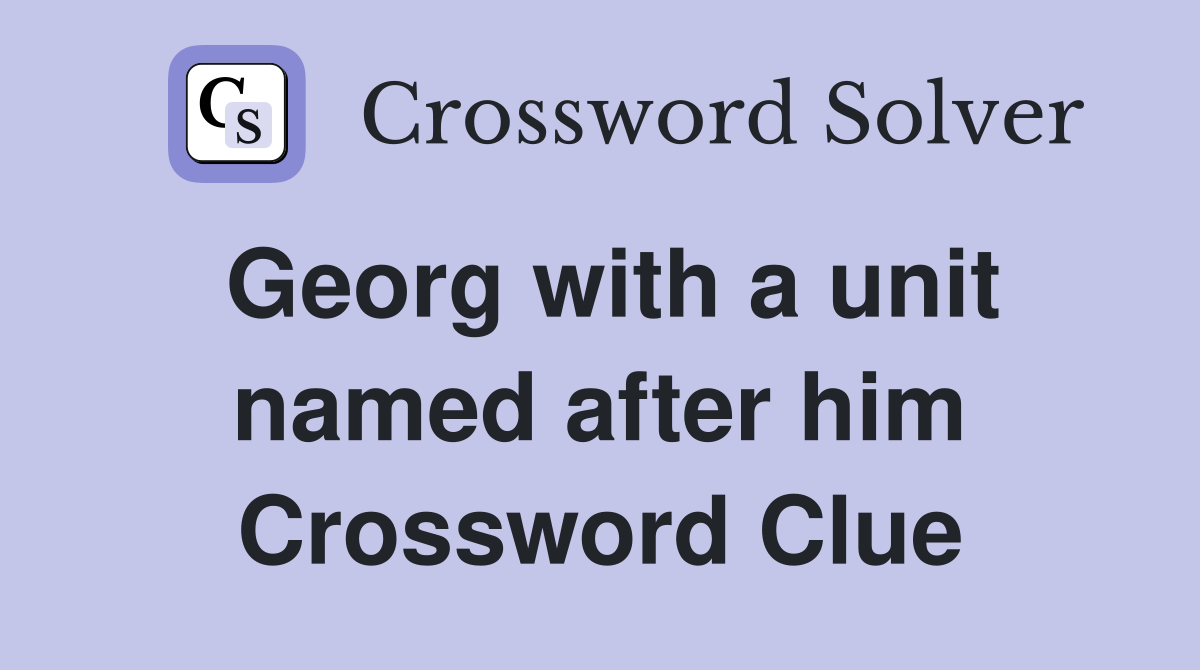 Georg with a unit named after him Crossword Clue