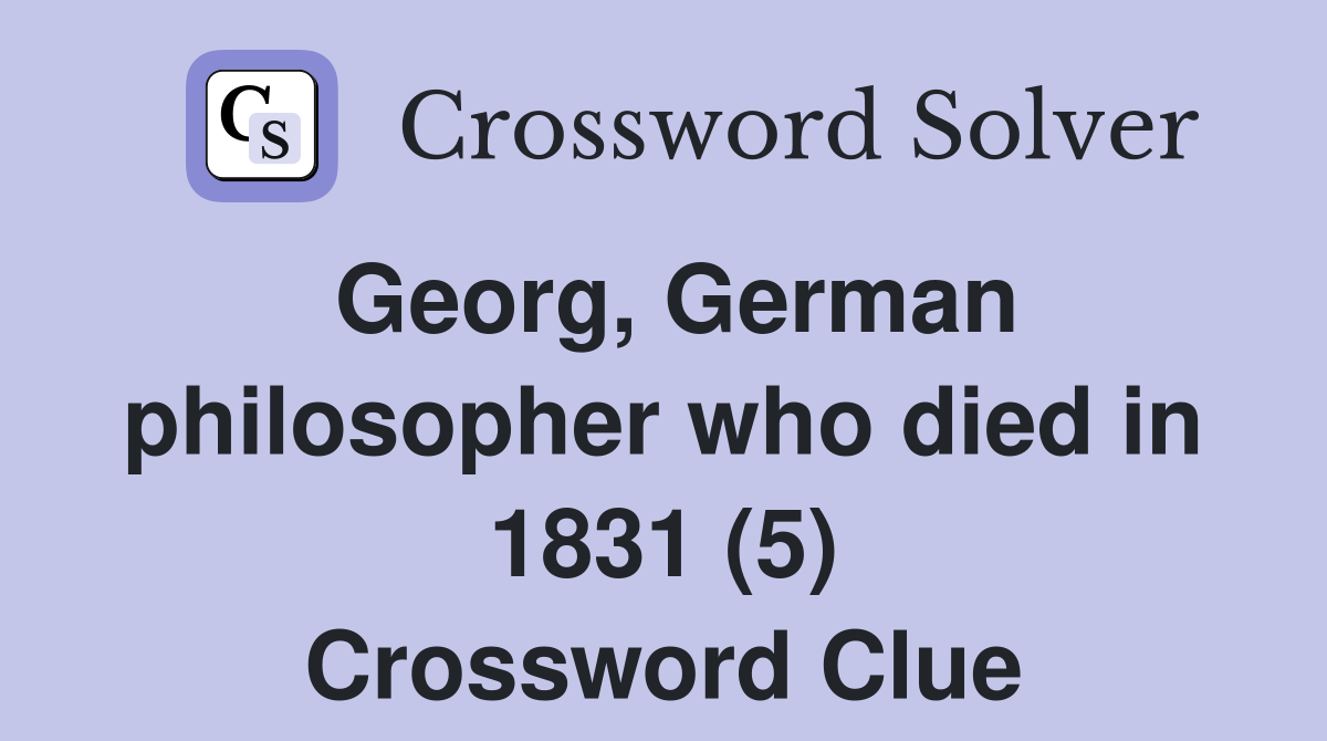 Georg, German philosopher who died in 1831 (5) Crossword Clue