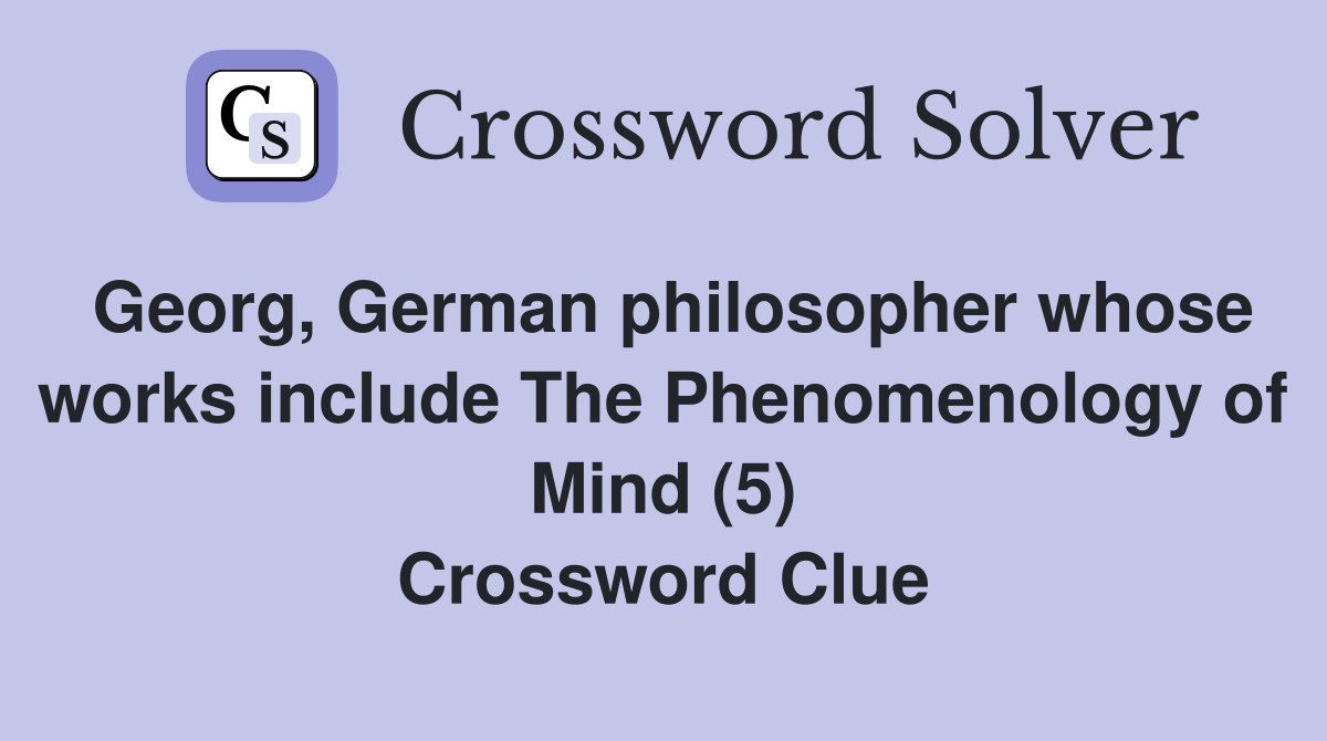 Georg, German philosopher whose works include The Phenomenology of Mind (5) Crossword Clue