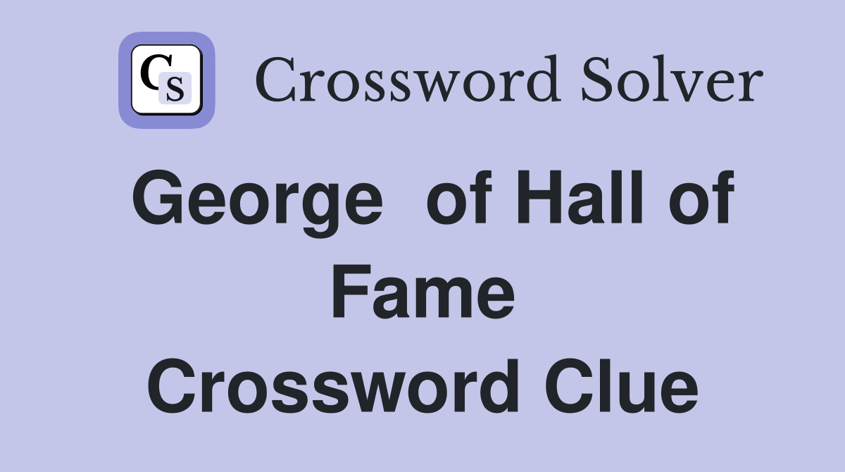 George  of Hall of Fame Crossword Clue