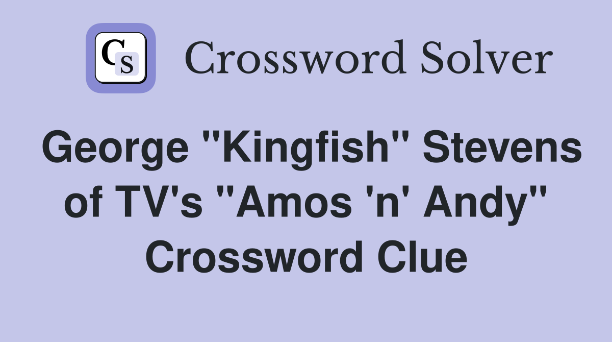 George "Kingfish" Stevens of TV's "Amos 'n' Andy" Crossword Clue