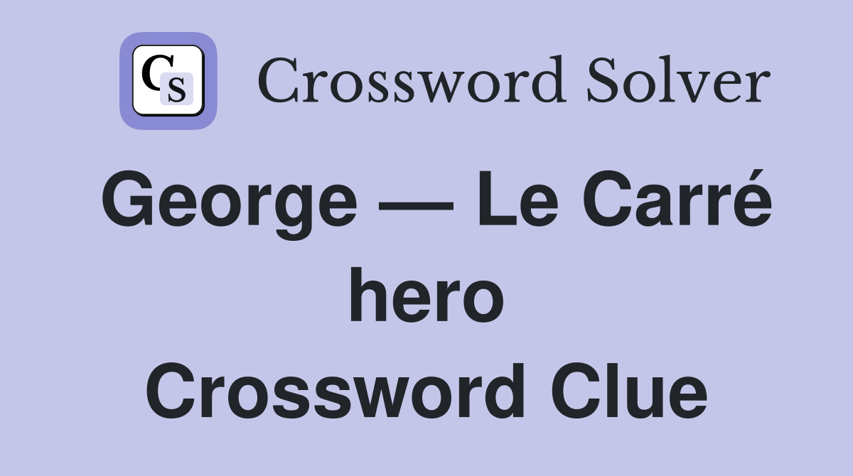 George — Le Carré hero Crossword Clue