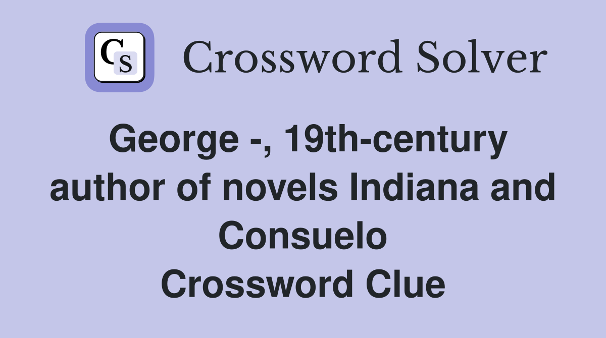 George -, 19th-century author of novels Indiana and Consuelo Crossword Clue