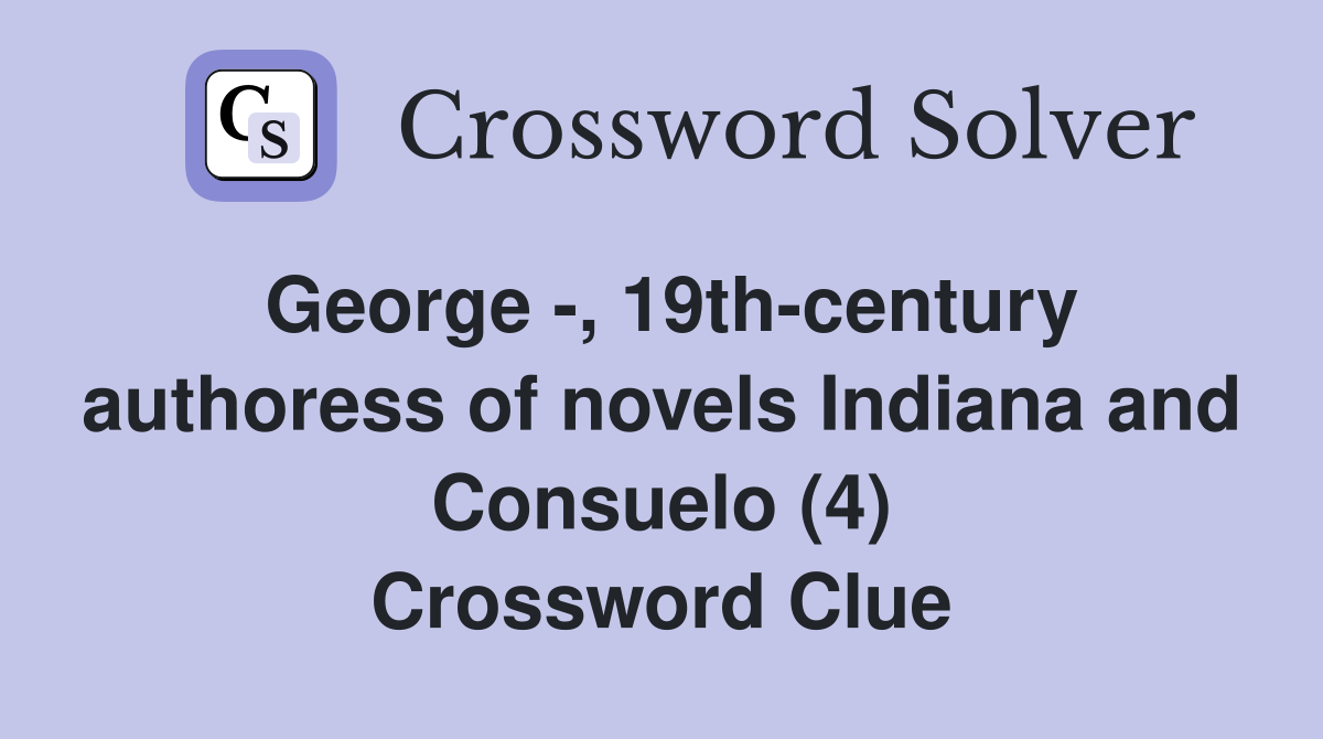 George -, 19th-century authoress of novels Indiana and Consuelo (4) Crossword Clue