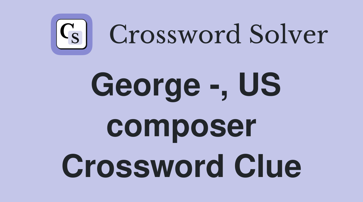 George -, US composer Crossword Clue