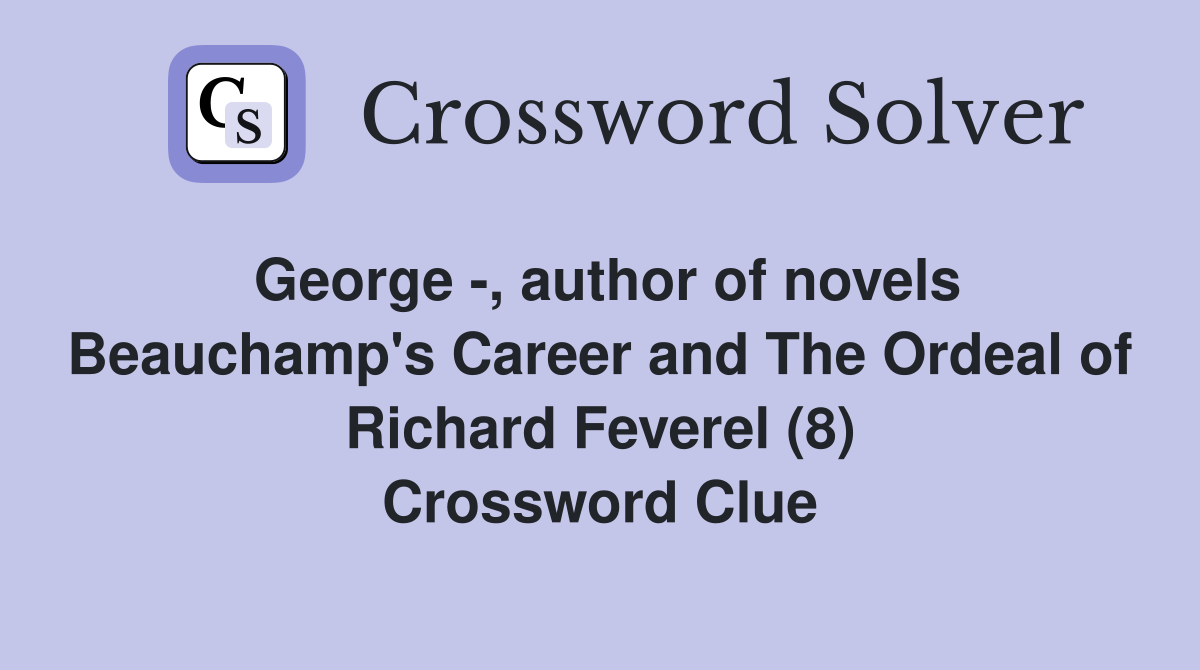George -, author of novels Beauchamp's Career and The Ordeal of Richard Feverel (8) Crossword Clue