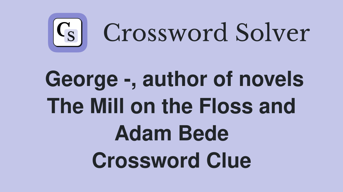 George -, author of novels The Mill on the Floss and Adam Bede Crossword Clue