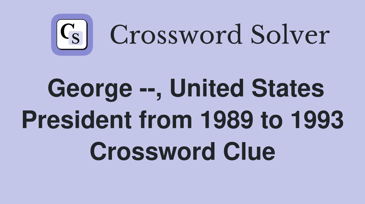 George --, United States President from 1989 to 1993 Crossword Clue