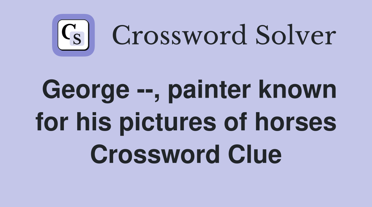 George --, painter known for his pictures of horses Crossword Clue