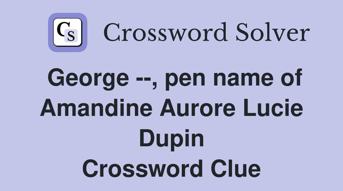 George --, pen name of Amandine Aurore Lucie Dupin Crossword Clue
