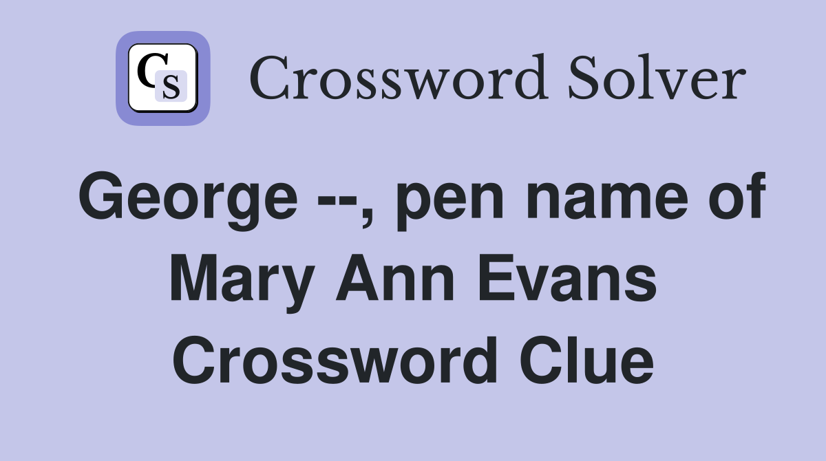 George --, pen name of Mary Ann Evans Crossword Clue