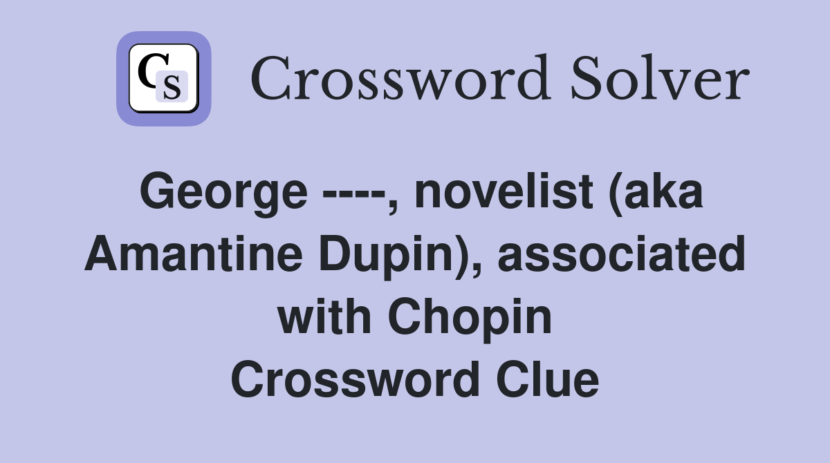George ----, novelist (aka Amantine Dupin), associated with Chopin Crossword Clue