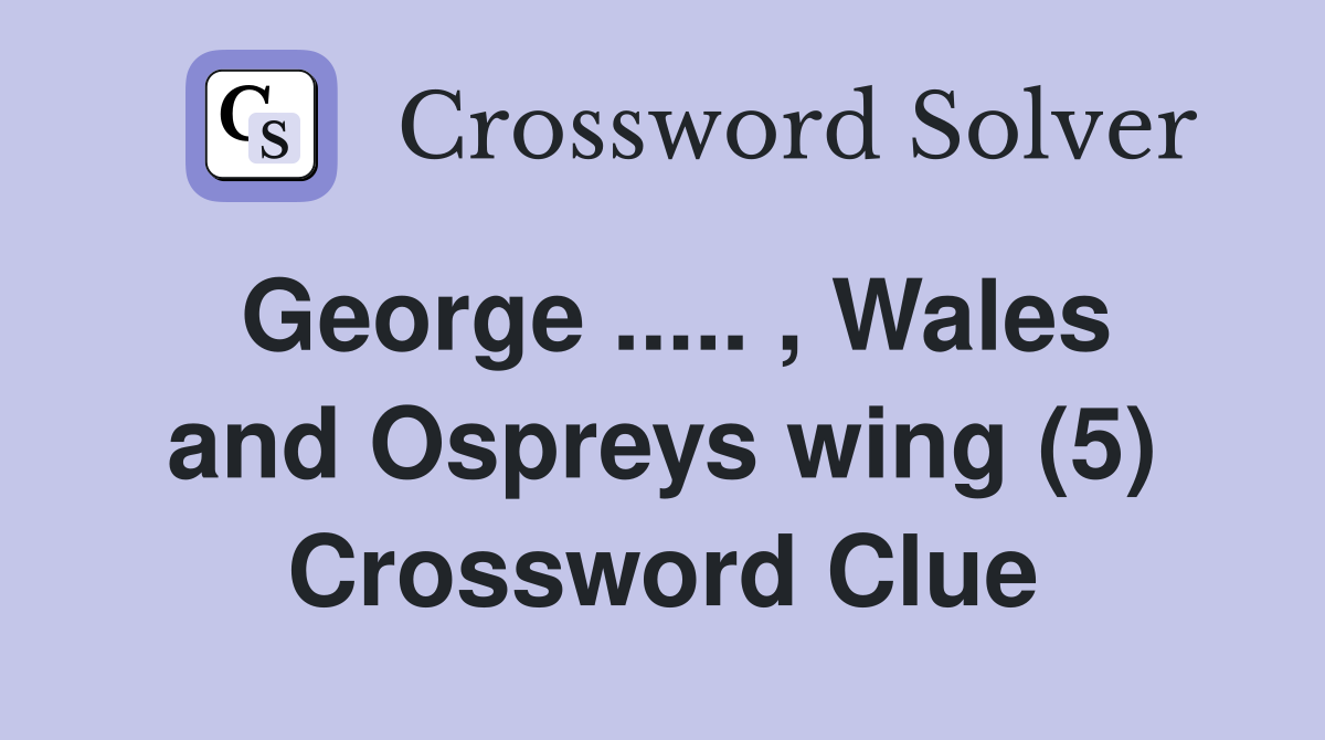 George ..... , Wales and Ospreys wing (5) Crossword Clue