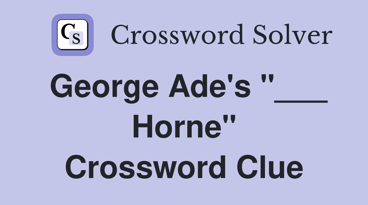 George Ade's "___ Horne" Crossword Clue