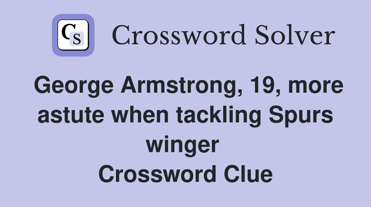 George Armstrong, 19, more astute when tackling Spurs winger  Crossword Clue