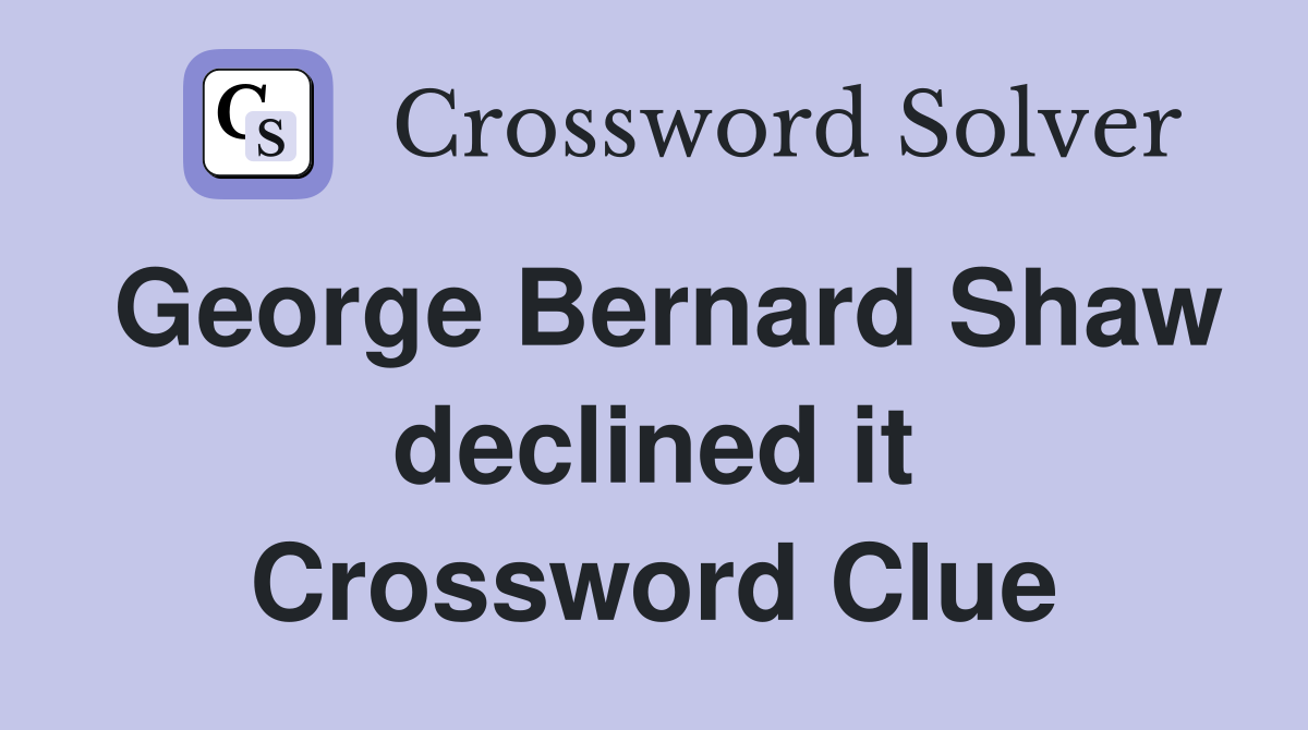 George Bernard Shaw declined it Crossword Clue