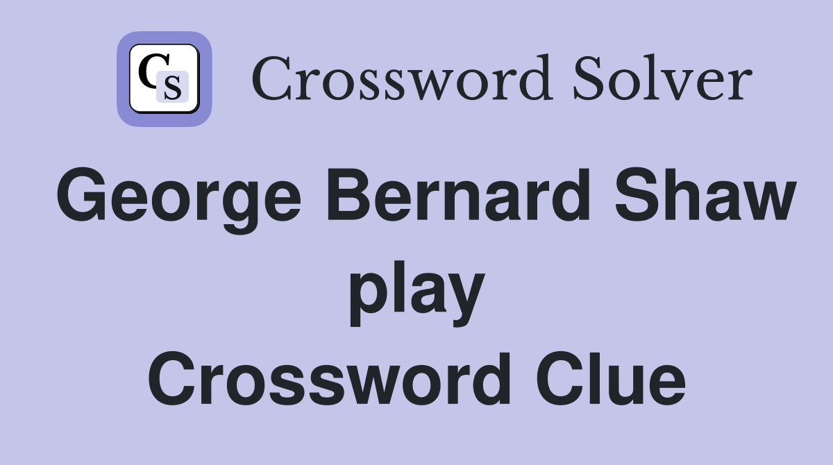George Bernard Shaw play Crossword Clue
