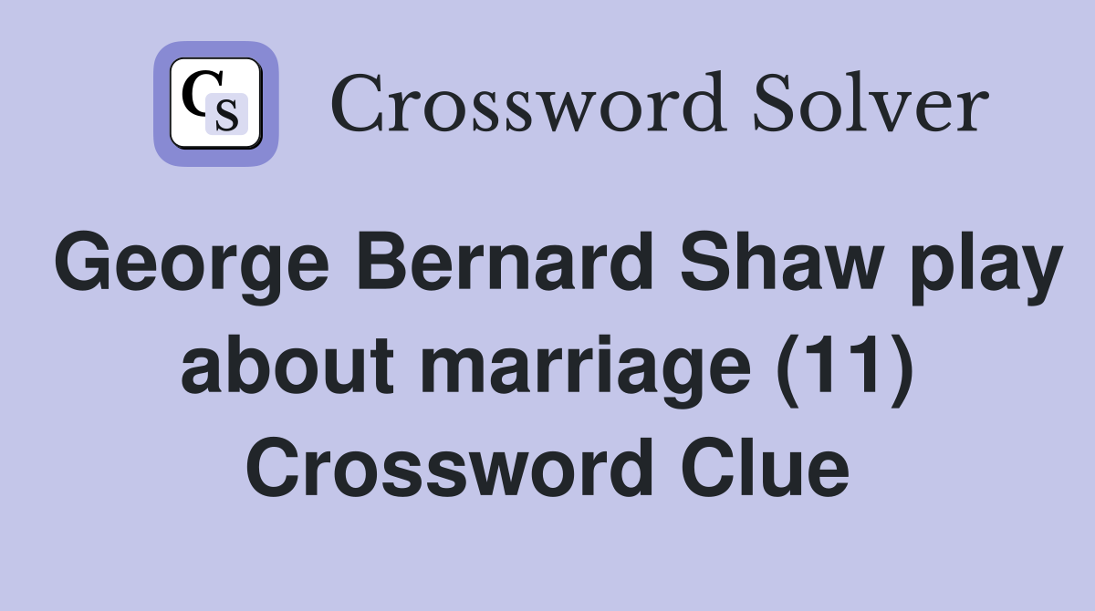 George Bernard Shaw play about marriage (11) Crossword Clue