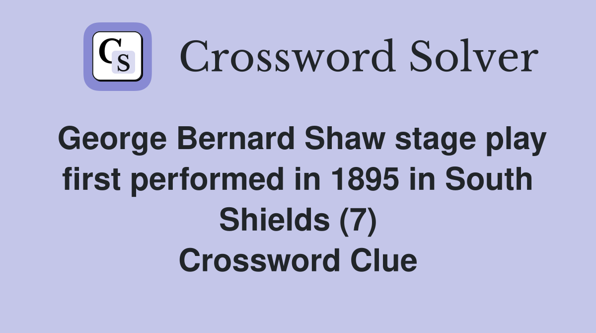 George Bernard Shaw stage play first performed in 1895 in South Shields (7) Crossword Clue