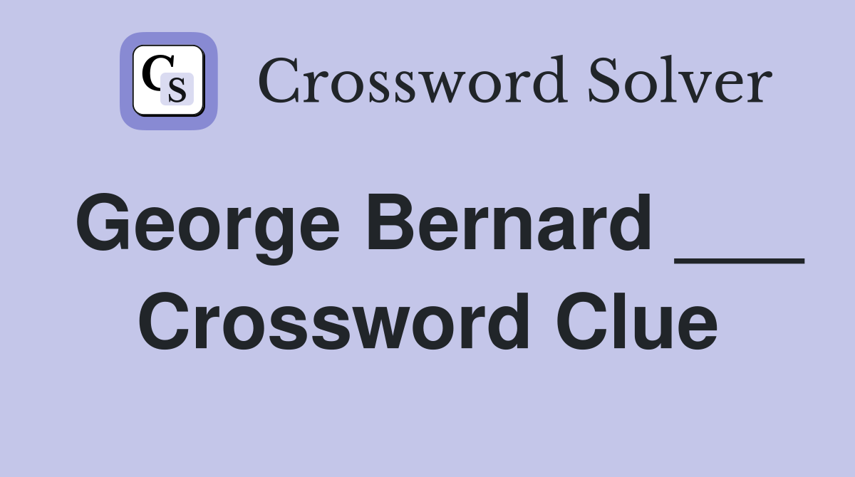 George Bernard ___ Crossword Clue