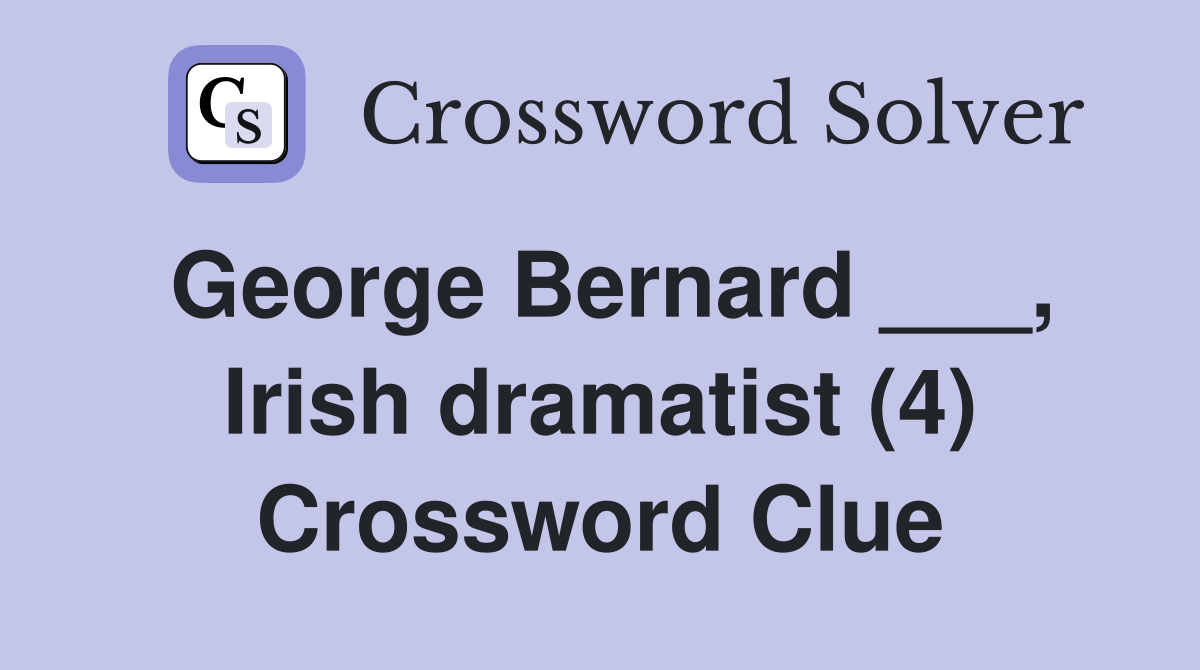 George Bernard ___, Irish dramatist (4) Crossword Clue