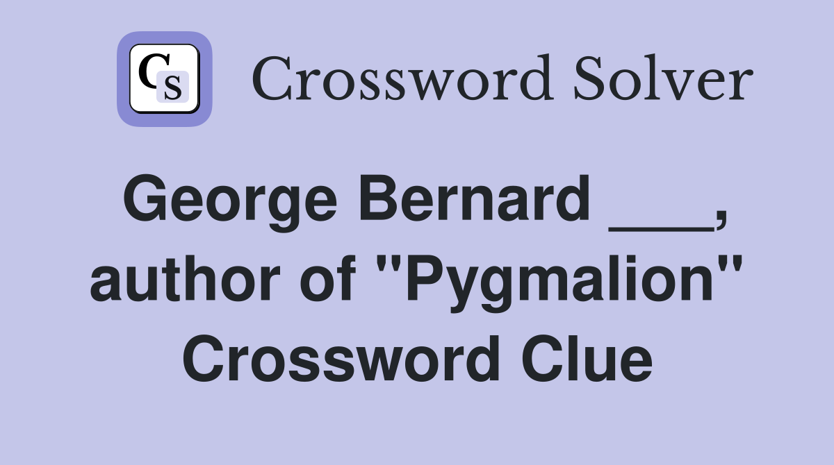George Bernard ___, author of "Pygmalion" Crossword Clue