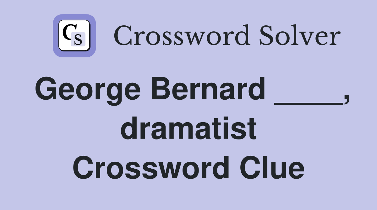 George Bernard ____, dramatist Crossword Clue