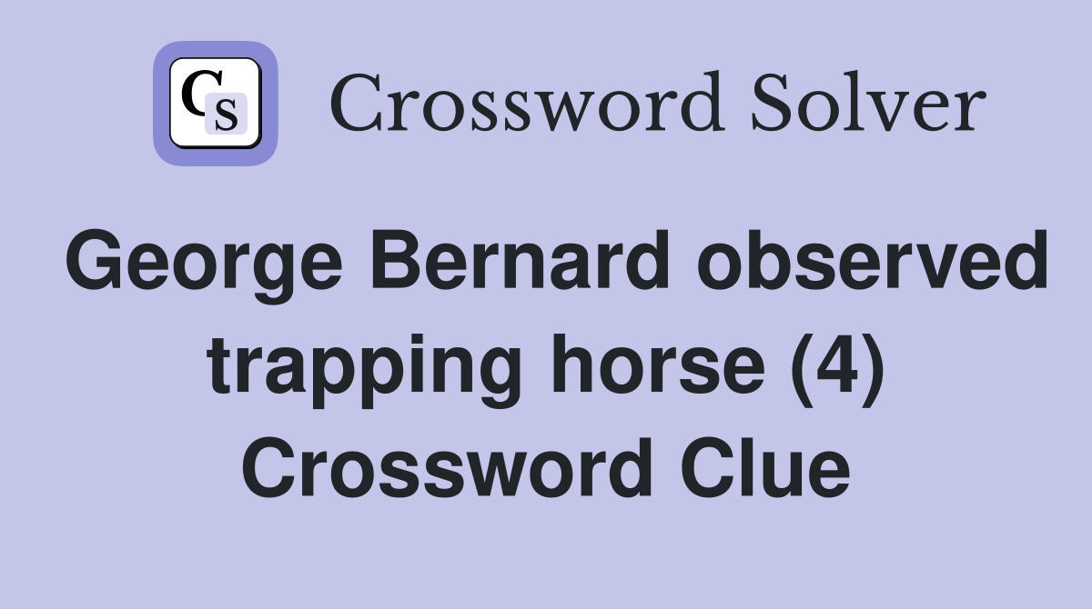 George Bernard observed trapping horse (4) Crossword Clue