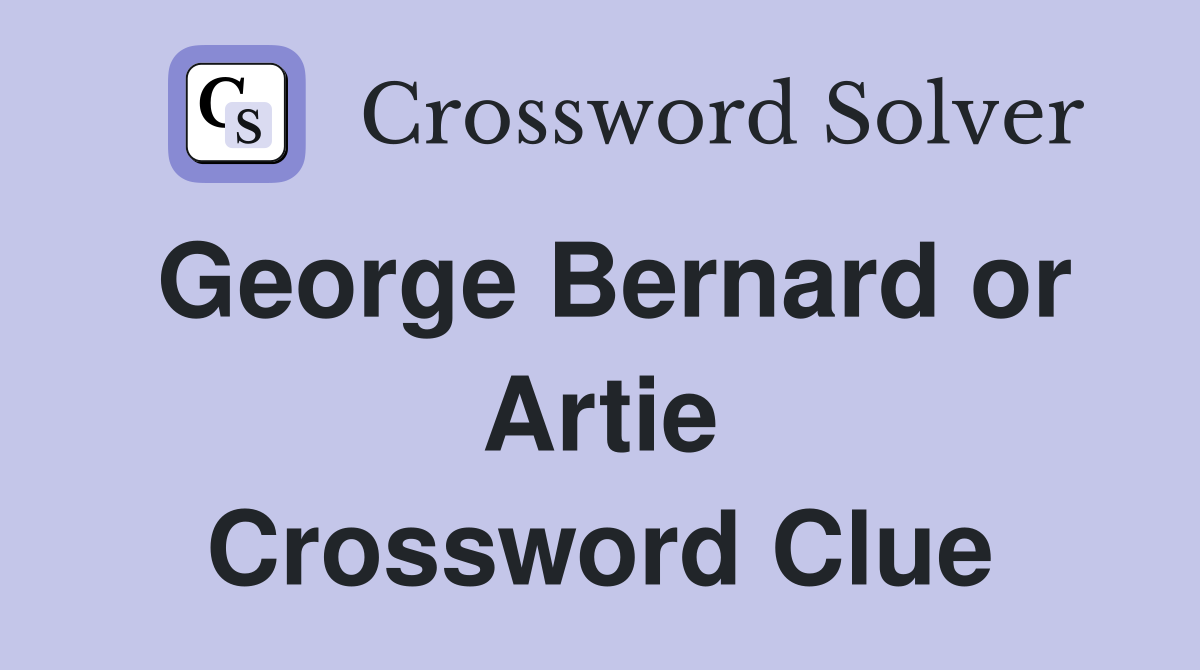George Bernard or Artie Crossword Clue
