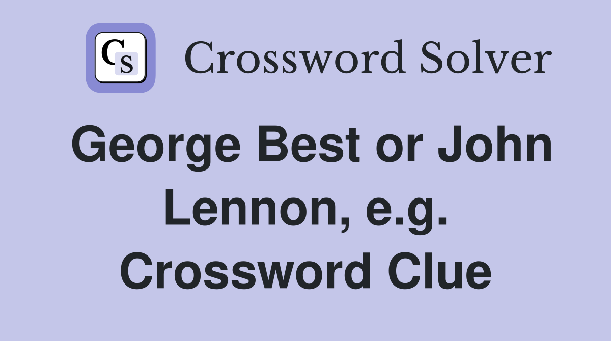 George Best or John Lennon, e.g. Crossword Clue