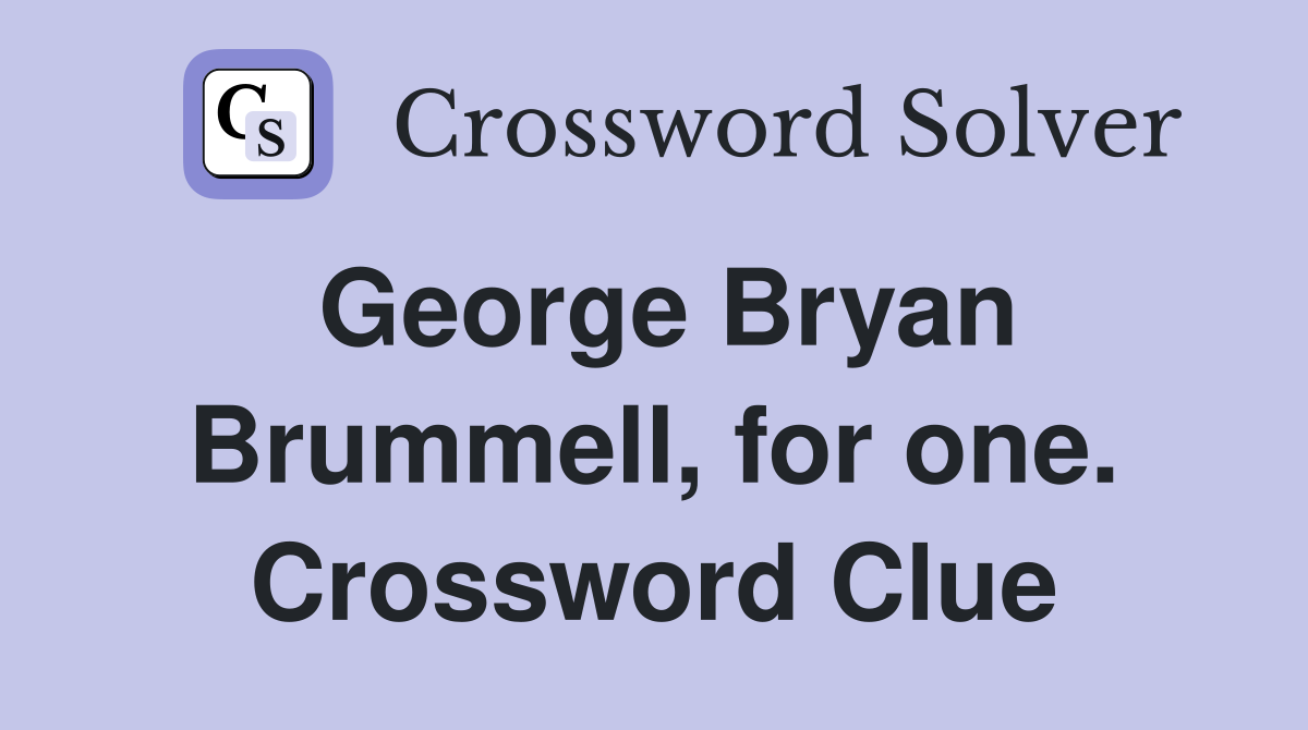 George Bryan Brummell, for one. Crossword Clue