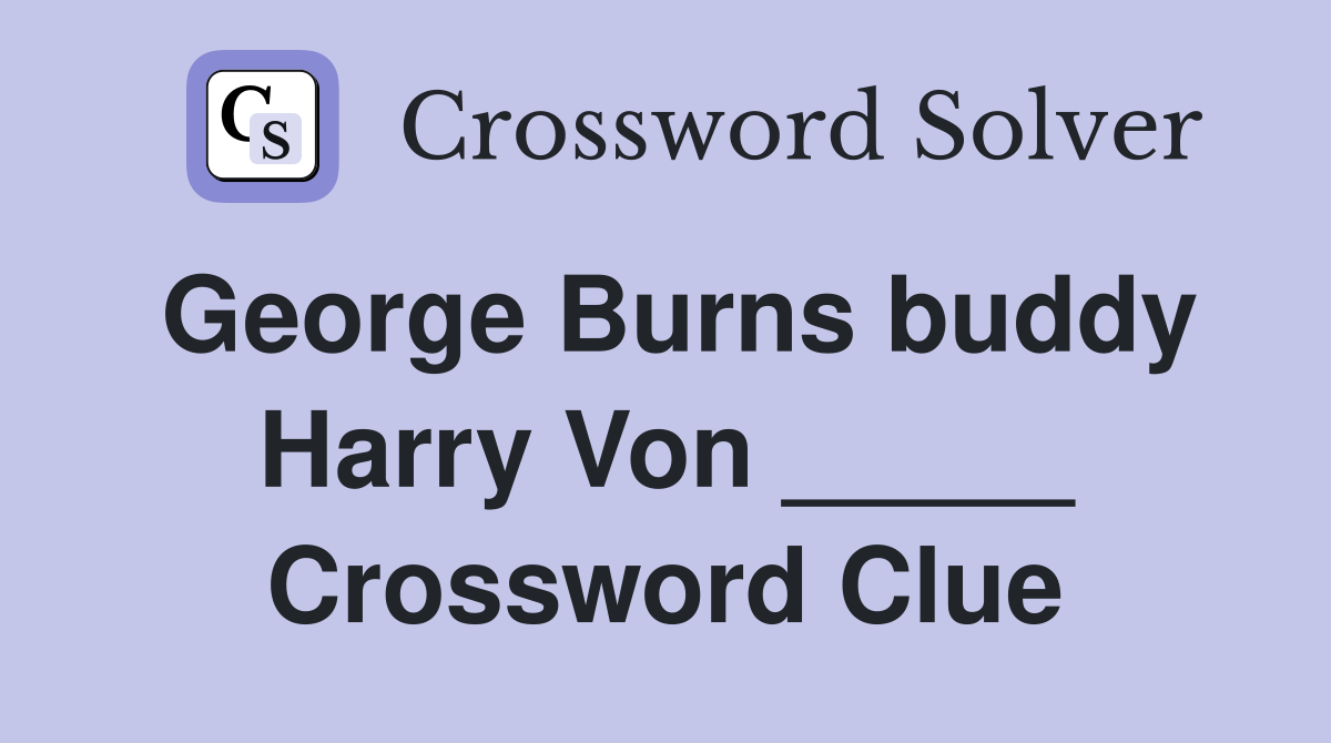 George Burns buddy Harry Von _____ Crossword Clue