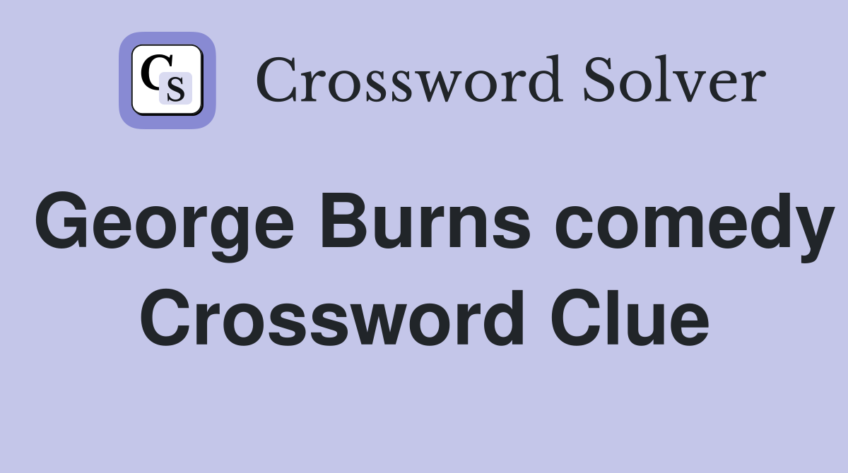 George Burns comedy Crossword Clue