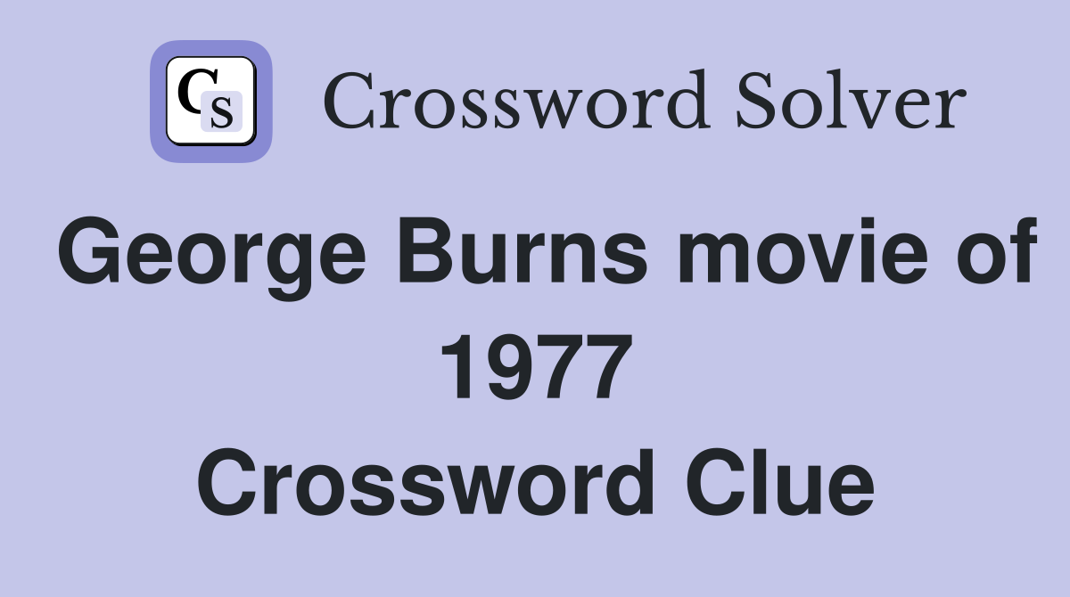 George Burns movie of 1977 Crossword Clue