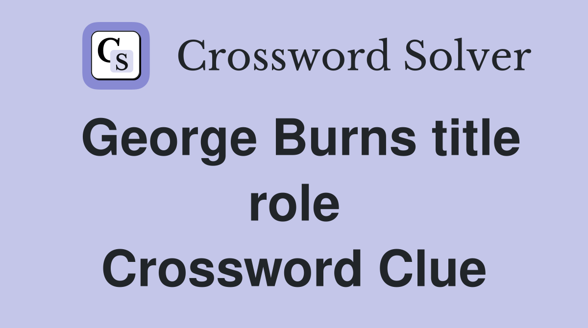 George Burns title role Crossword Clue