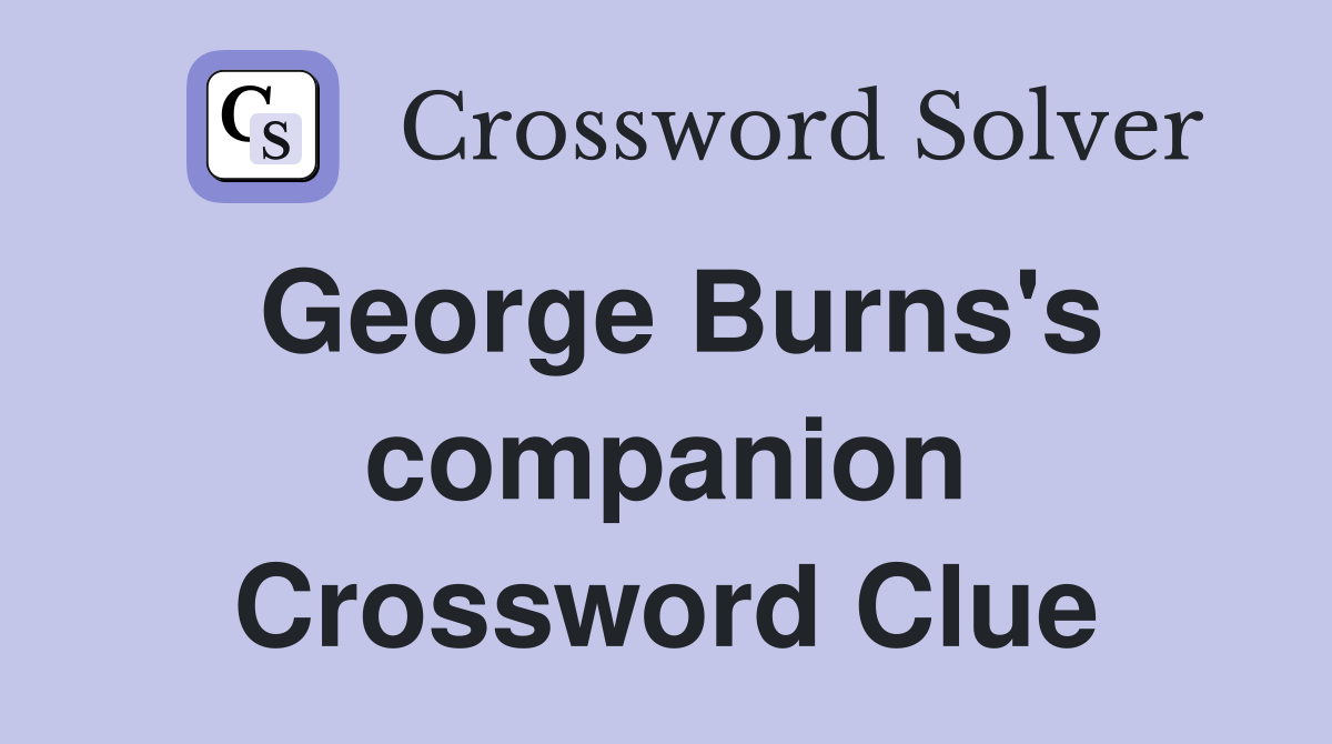 George Burns's companion Crossword Clue