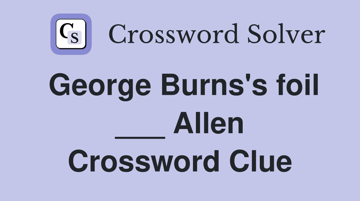 George Burns's foil ___ Allen Crossword Clue