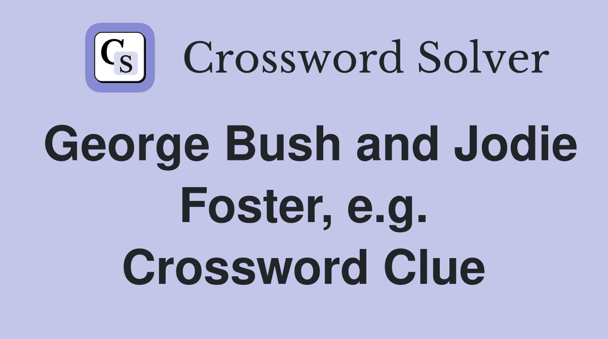 George Bush and Jodie Foster, e.g. Crossword Clue