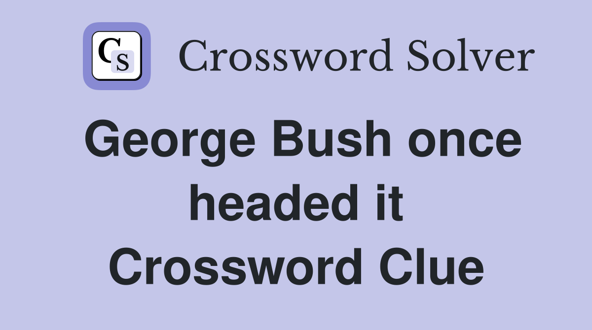 George Bush once headed it Crossword Clue