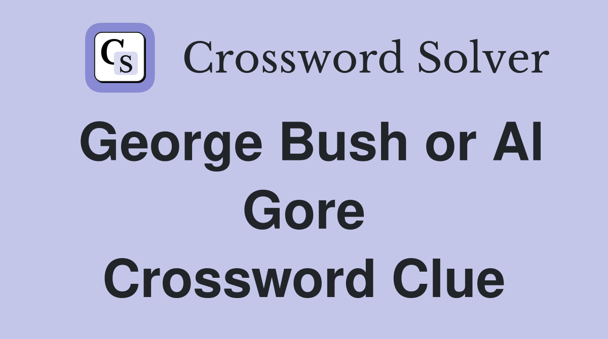 George Bush or Al Gore Crossword Clue