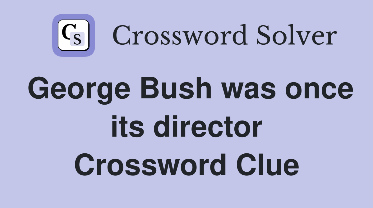 George Bush was once its director Crossword Clue