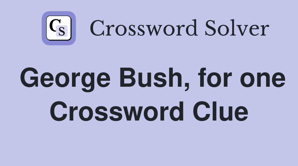 George Bush, for one Crossword Clue