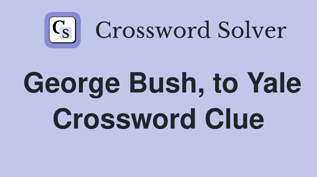 George Bush, to Yale Crossword Clue