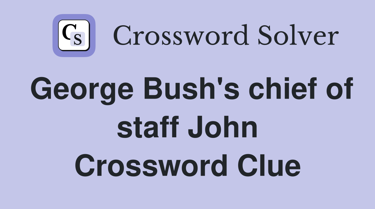 George Bush's chief of staff John Crossword Clue