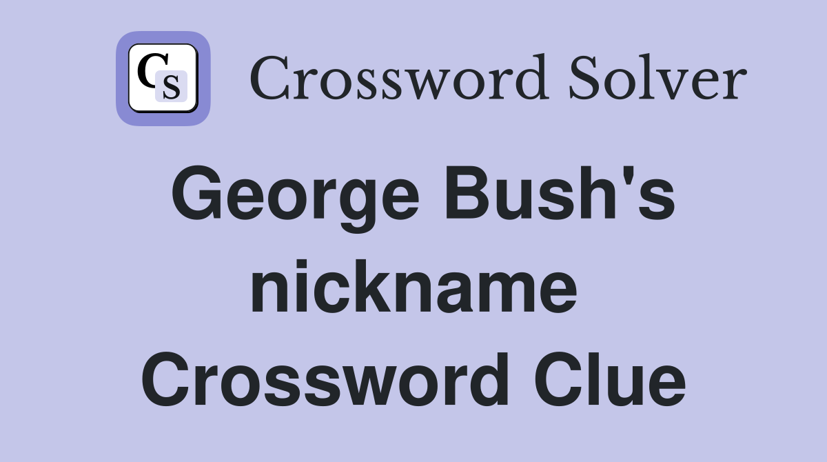 George Bush's nickname Crossword Clue