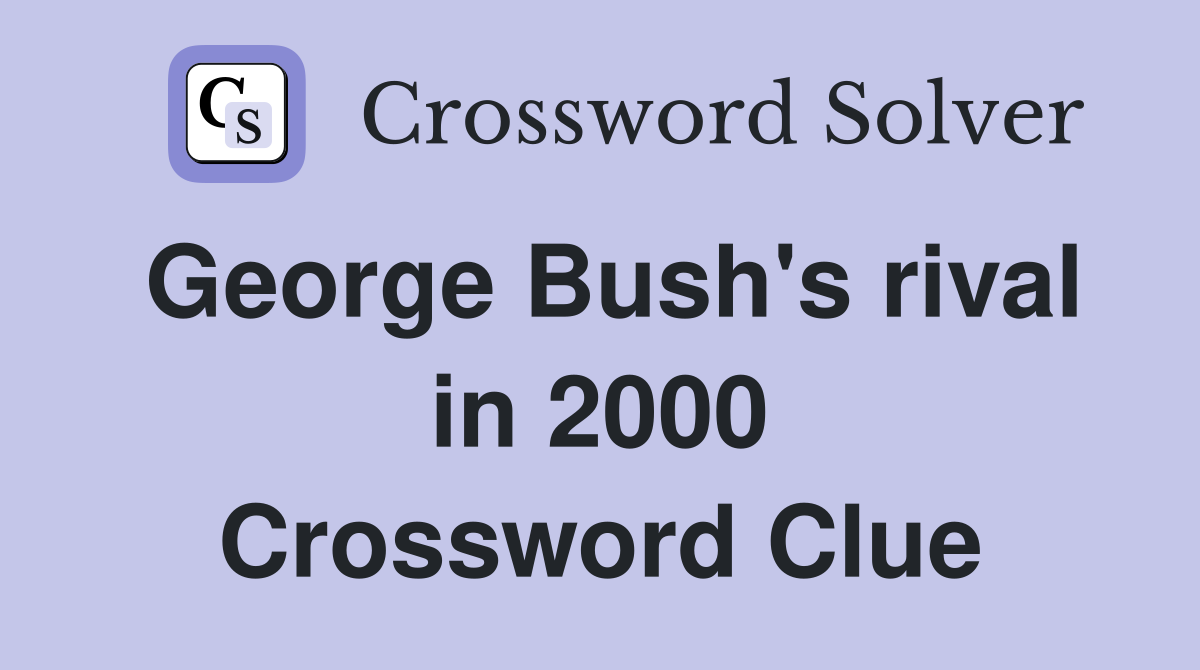 George Bush's rival in 2000 Crossword Clue