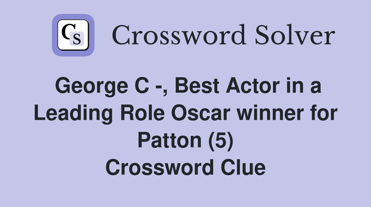 George C -, Best Actor in a Leading Role Oscar winner for Patton (5) Crossword Clue