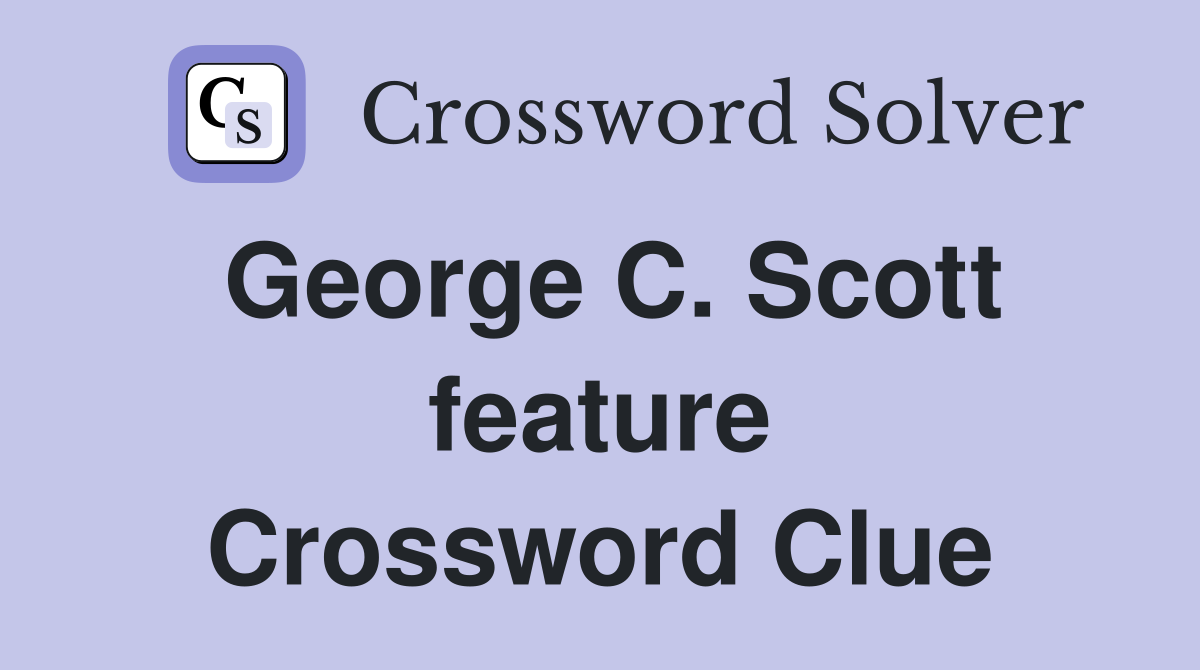 George C. Scott feature Crossword Clue